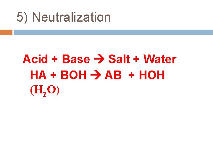 5) Neutralization Acid + Base Salt + Water HA + BOH AB + HOH 5) Neutralization Acid + Base Salt + Water HA + BOH AB + HOH