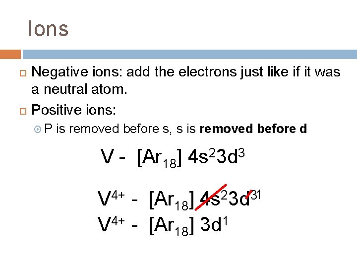 Ions Negative ions: add the electrons just like if it was a neutral atom. Ions Negative ions: add the electrons just like if it was a neutral atom.