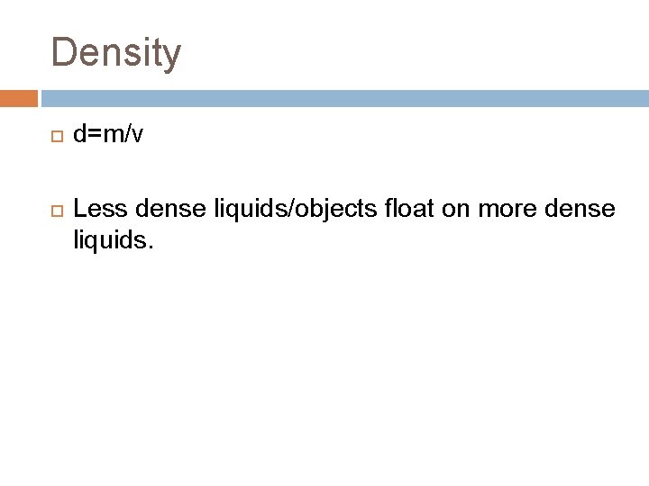 Density d=m/v Less dense liquids/objects float on more dense liquids. Density d=m/v Less dense liquids/objects float on more dense liquids.