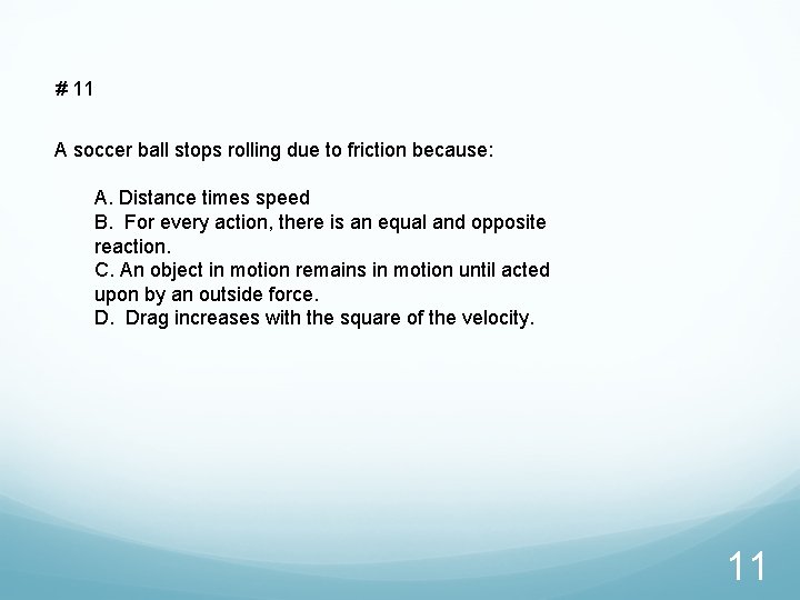 # 11 A soccer ball stops rolling due to friction because: A. Distance times