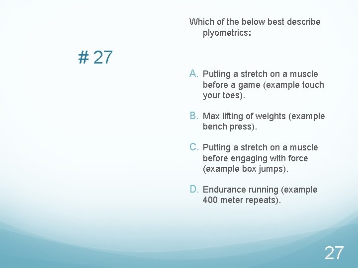 Which of the below best describe plyometrics: # 27 A. Putting a stretch on
