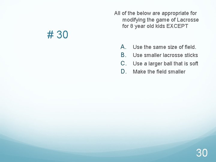 # 30 All of the below are appropriate for modifying the game of Lacrosse