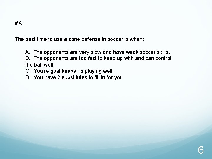 #6 The best time to use a zone defense in soccer is when: A.