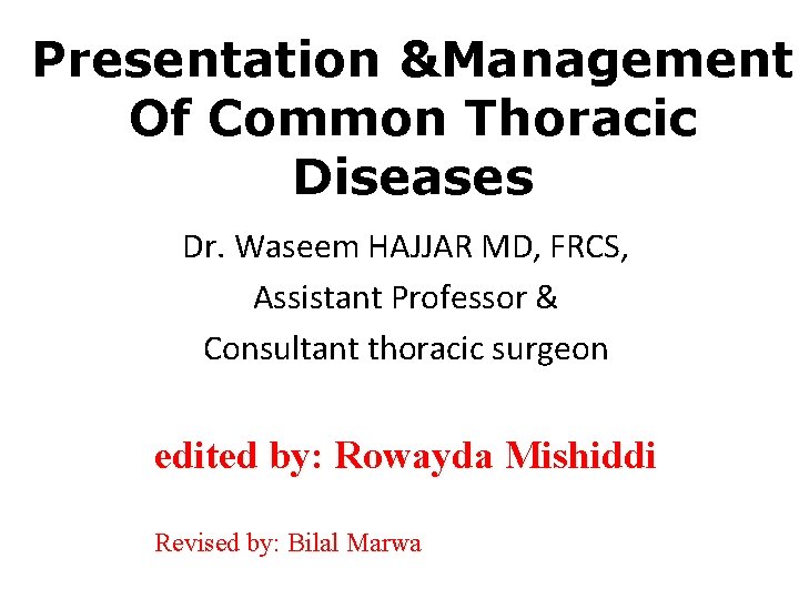 Presentation &Management Of Common Thoracic Diseases Dr. Waseem HAJJAR MD, FRCS, Assistant Professor &