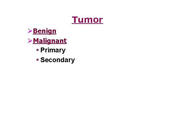Tumor ØBenign ØMalignant § Primary § Secondary 