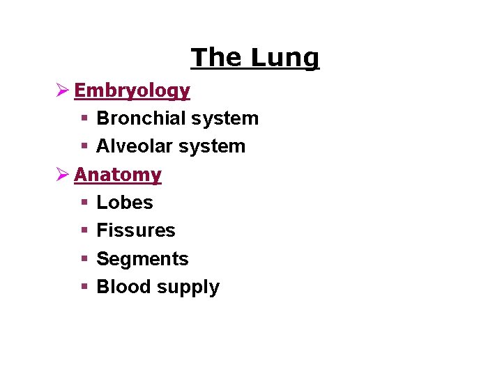 The Lung Ø Embryology § Bronchial system § Alveolar system Ø Anatomy § Lobes