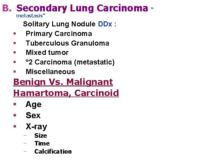 B. Secondary Lung Carcinoma “ metastasis” § § § Solitary Lung Nodule DDx :