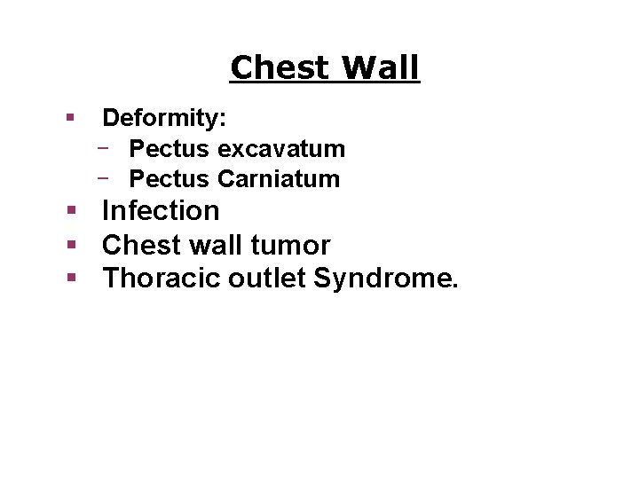 Chest Wall § Deformity: ‒ Pectus excavatum ‒ Pectus Carniatum § Infection § Chest