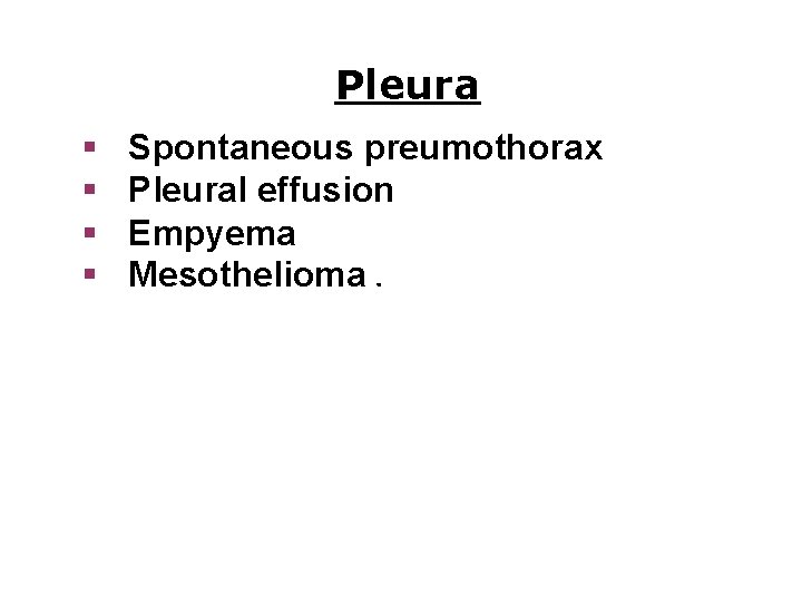 Pleura § § Spontaneous preumothorax Pleural effusion Empyema Mesothelioma. 