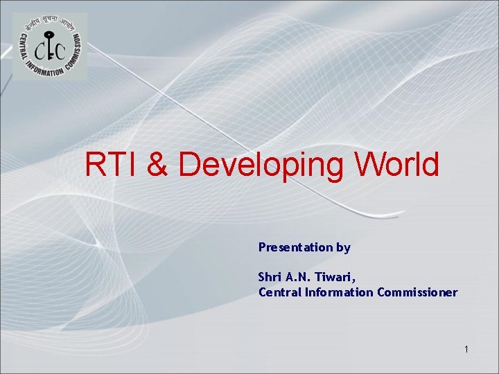 RTI & Developing World Presentation by Shri A. N. Tiwari, Central Information Commissioner 1