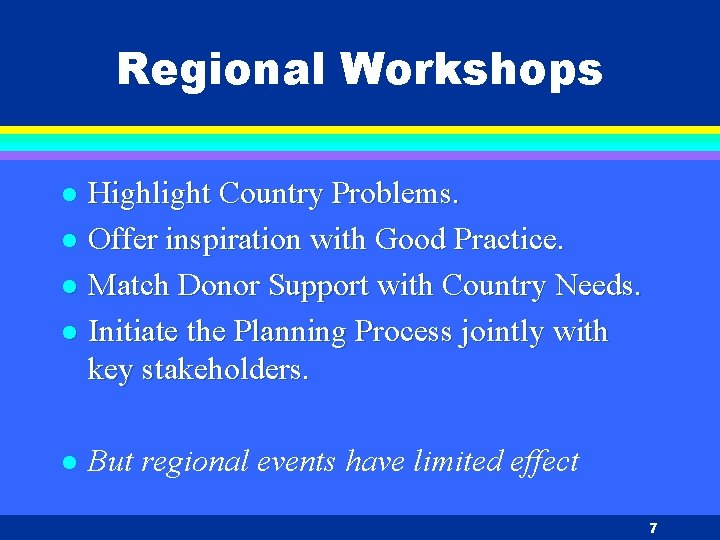 Regional Workshops Highlight Country Problems. l Offer inspiration with Good Practice. l Match Donor