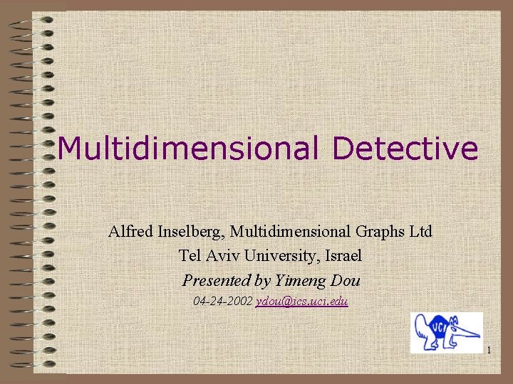 Multidimensional Detective Alfred Inselberg, Multidimensional Graphs Ltd Tel Aviv University, Israel Presented by Yimeng