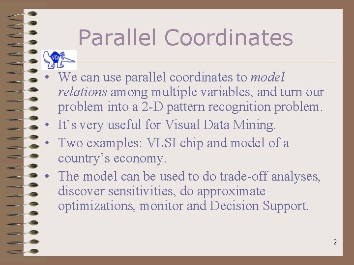 Parallel Coordinates • We can use parallel coordinates to model relations among multiple variables,