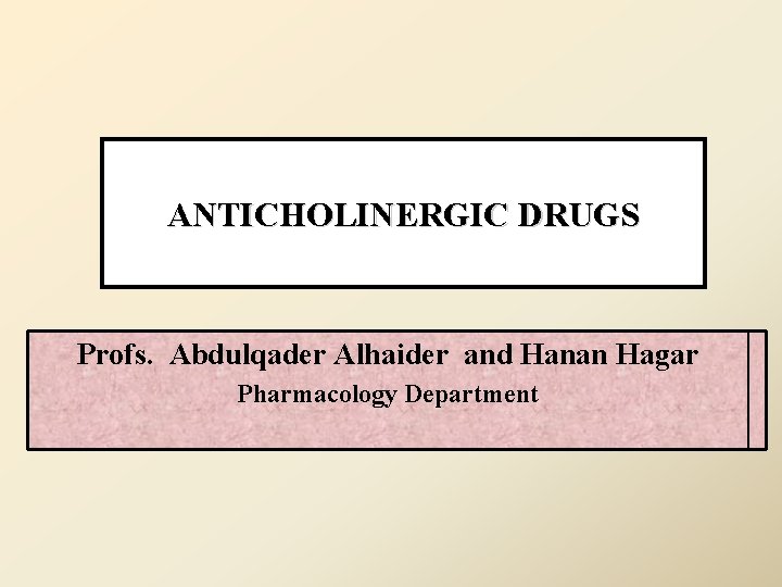 ANTICHOLINERGIC DRUGS Profs. Abdulqader Alhaider and Hanan Hagar Pharmacology Department 
