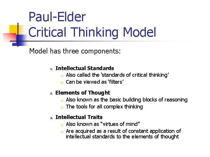 Paul-Elder Critical Thinking Model has three components: 1. 2. 3. Intellectual Standards a) Also