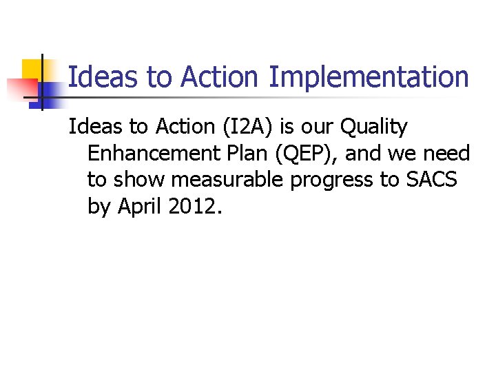 Ideas to Action Implementation Ideas to Action (I 2 A) is our Quality Enhancement