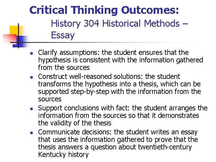 Critical Thinking Outcomes: History 304 Historical Methods – Essay n n Clarify assumptions: the