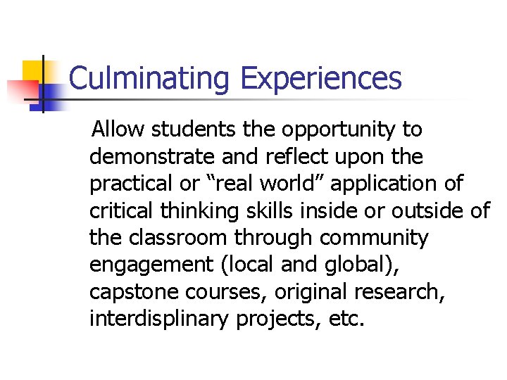 Culminating Experiences Allow students the opportunity to demonstrate and reflect upon the practical or