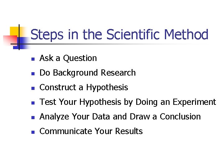 Steps in the Scientific Method n Ask a Question n Do Background Research n