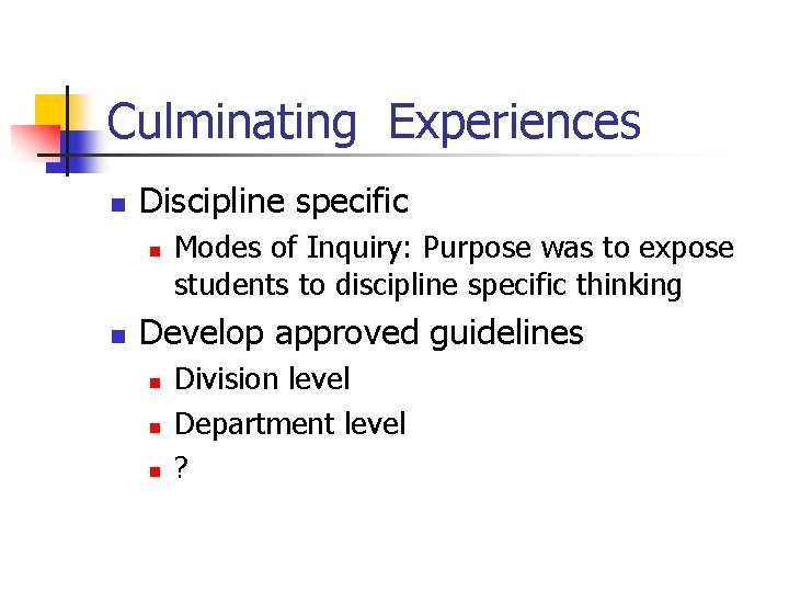 Culminating Experiences n Discipline specific n n Modes of Inquiry: Purpose was to expose