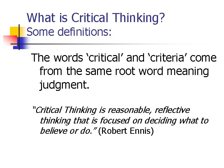 What is Critical Thinking? Some definitions: The words ‘critical’ and ‘criteria’ come from the