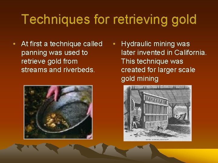 Techniques for retrieving gold • At first a technique called panning was used to