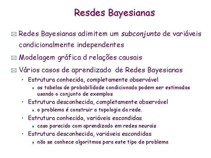 Resdes Bayesianas * Redes Bayesianas adimitem um subconjunto de variáveis condicionalmente independentes * Modelagem