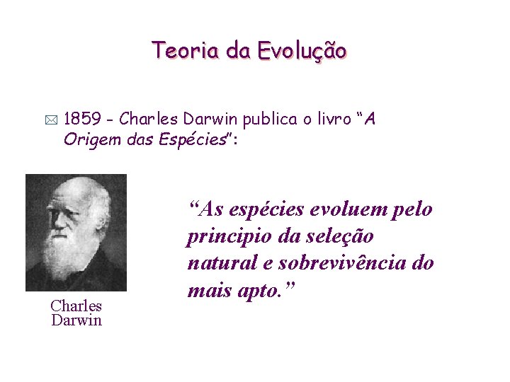 Teoria da Evolução * 1859 - Charles Darwin publica o livro “A Origem das