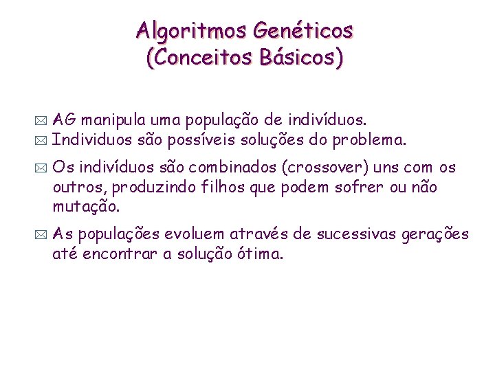 Algoritmos Genéticos (Conceitos Básicos) AG manipula uma população de indivíduos. * Individuos são possíveis