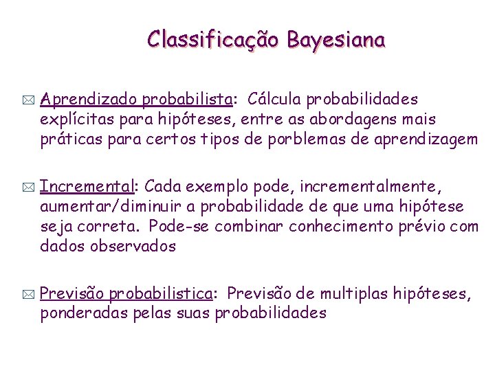 Classificação Bayesiana * * * Aprendizado probabilista: Cálcula probabilidades explícitas para hipóteses, entre as