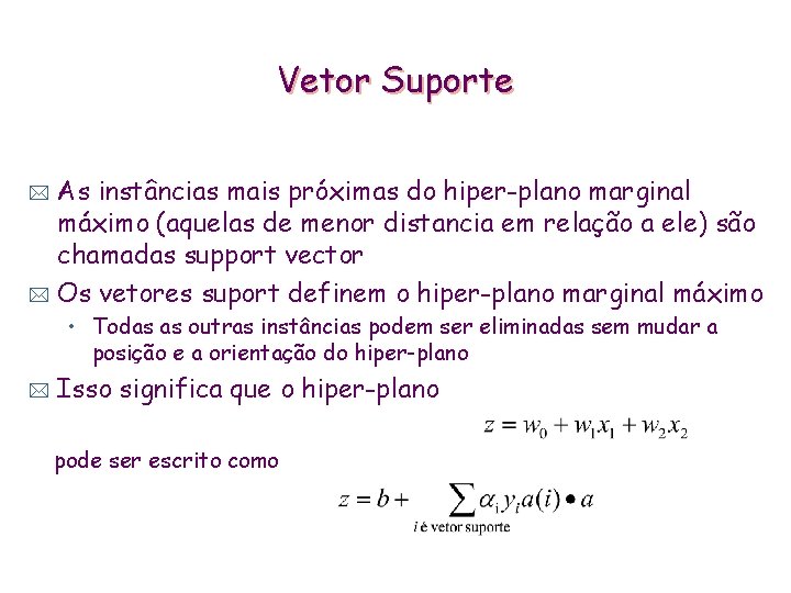 Vetor Suporte As instâncias mais próximas do hiper-plano marginal máximo (aquelas de menor distancia