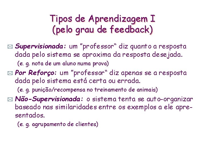 Tipos de Aprendizagem I (pelo grau de feedback) * Supervisionada: um ”professor“ diz quanto