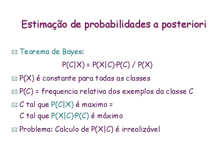 Estimação de probabilidades a posteriori * Teorema de Bayes: P(C|X) = P(X|C)·P(C) / P(X)