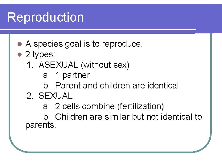 Reproduction l l A species goal is to reproduce. 2 types: 1. ASEXUAL (without