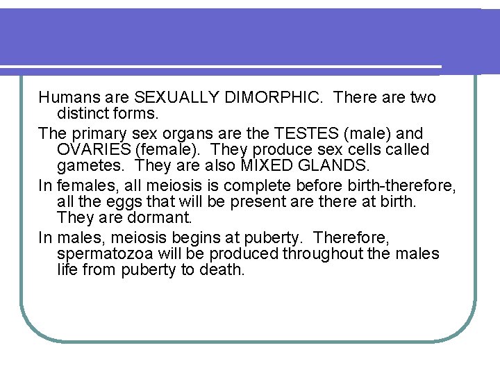 Humans are SEXUALLY DIMORPHIC. There are two distinct forms. The primary sex organs are