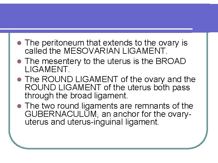 The peritoneum that extends to the ovary is called the MESOVARIAN LIGAMENT. l The