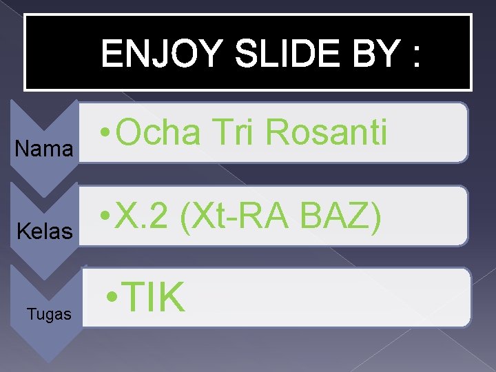 ENJOY SLIDE BY : Nama • Ocha Tri Rosanti Kelas • X. 2 (Xt-RA