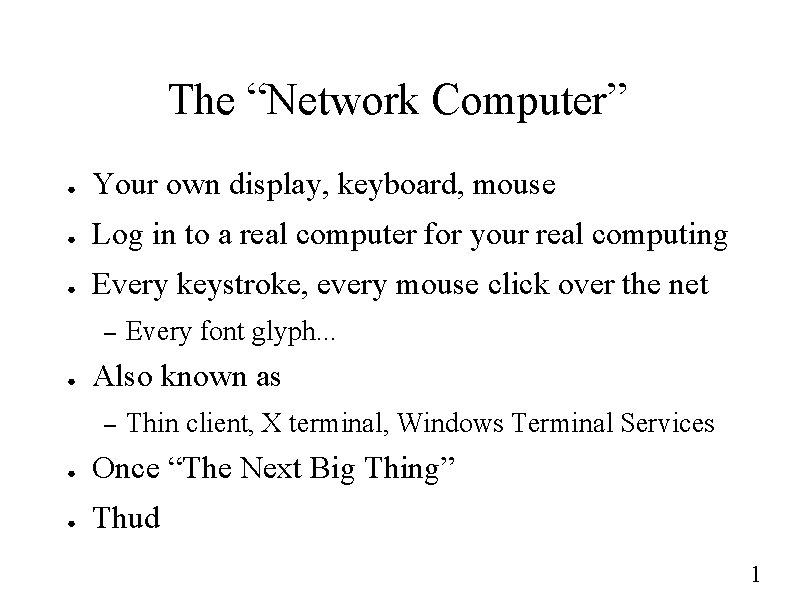 The “Network Computer” ● Your own display, keyboard, mouse ● Log in to a