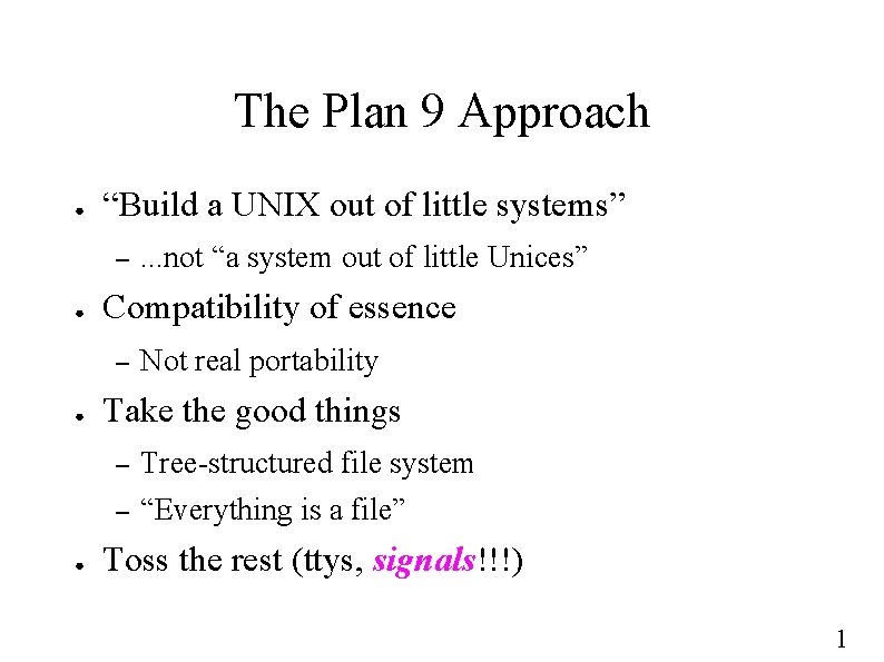 The Plan 9 Approach ● “Build a UNIX out of little systems” – ●