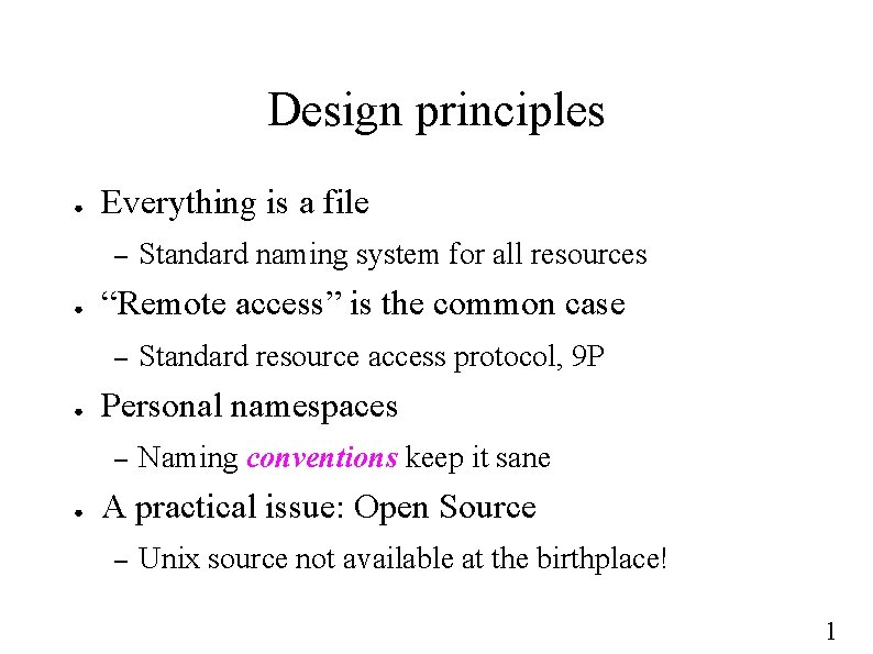 Design principles ● Everything is a file – ● “Remote access” is the common