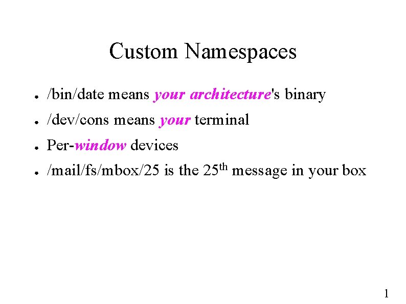 Custom Namespaces ● /bin/date means your architecture's binary ● /dev/cons means your terminal ●