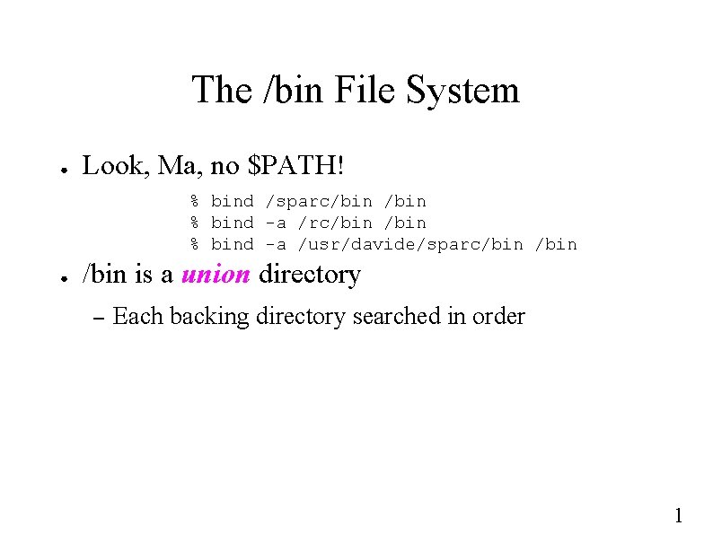 The /bin File System ● Look, Ma, no $PATH! % bind /sparc/bin % bind