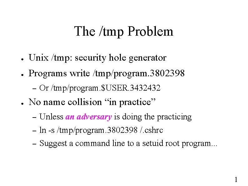 The /tmp Problem ● Unix /tmp: security hole generator ● Programs write /tmp/program. 3802398