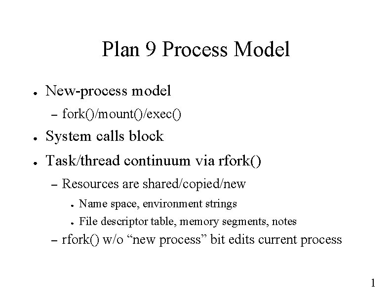 Plan 9 Process Model ● New-process model – fork()/mount()/exec() ● System calls block ●