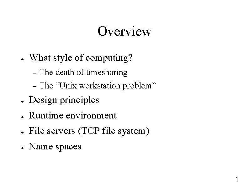 Overview ● What style of computing? – The death of timesharing – The “Unix