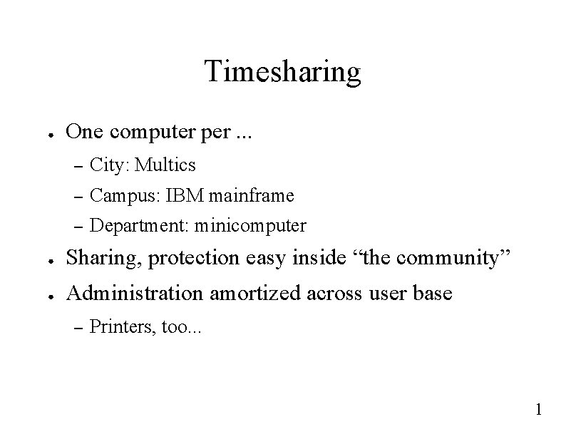 Timesharing ● One computer per. . . – City: Multics – Campus: IBM mainframe