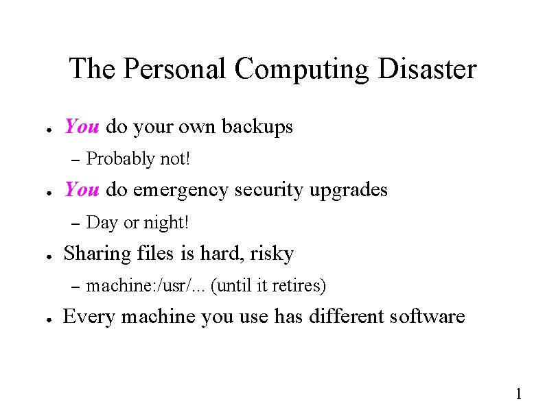 The Personal Computing Disaster ● You do your own backups – ● You do