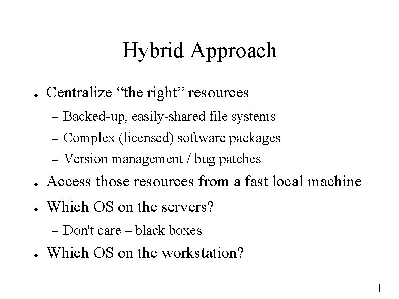 Hybrid Approach ● Centralize “the right” resources – Backed-up, easily-shared file systems – Complex