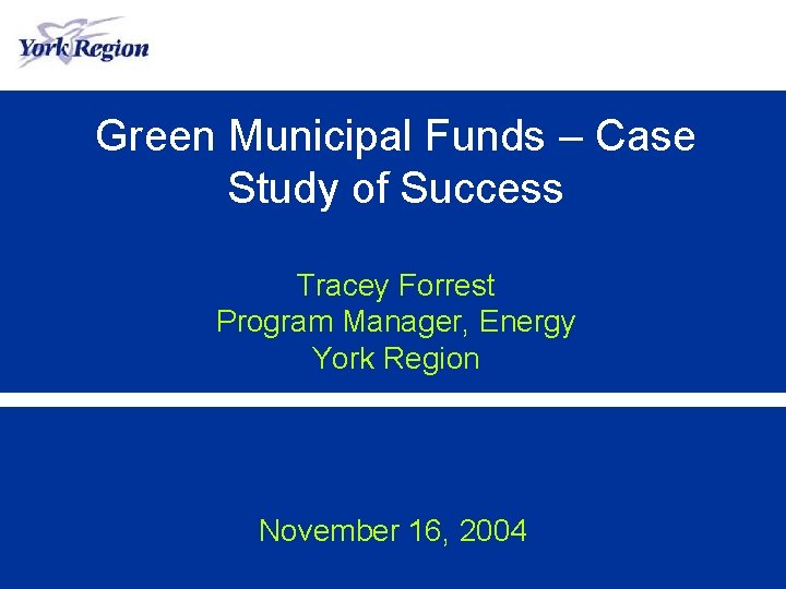 Green Municipal Funds – Case Study of Success Tracey Forrest Program Manager, Energy York