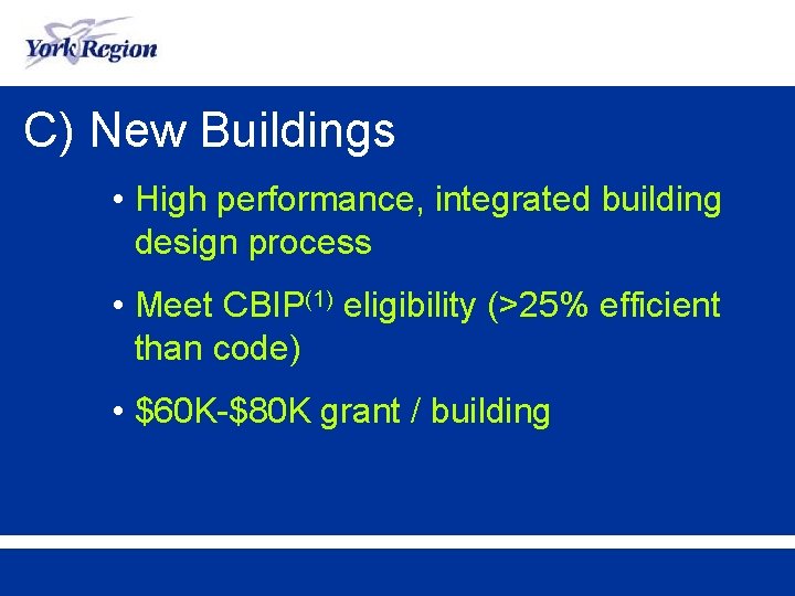 C) New Buildings • High performance, integrated building design process • Meet CBIP(1) eligibility
